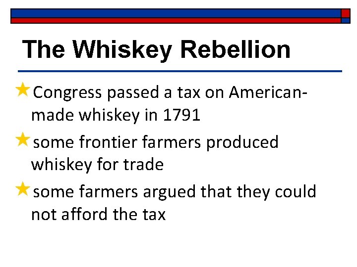 The Whiskey Rebellion «Congress passed a tax on American- made whiskey in 1791 «some The Whiskey Rebellion «Congress passed a tax on American- made whiskey in 1791 «some