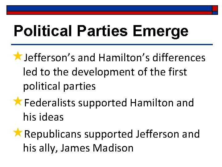 Political Parties Emerge «Jefferson’s and Hamilton’s differences led to the development of the first