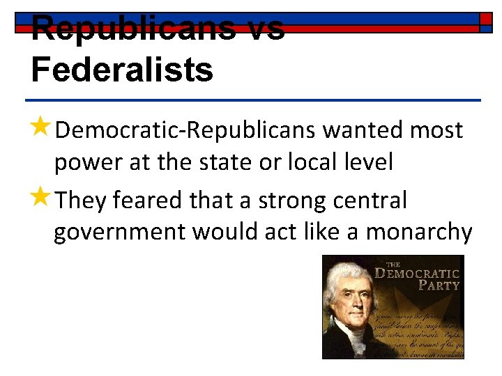 Republicans vs Federalists «Democratic-Republicans wanted most power at the state or local level «They Republicans vs Federalists «Democratic-Republicans wanted most power at the state or local level «They
