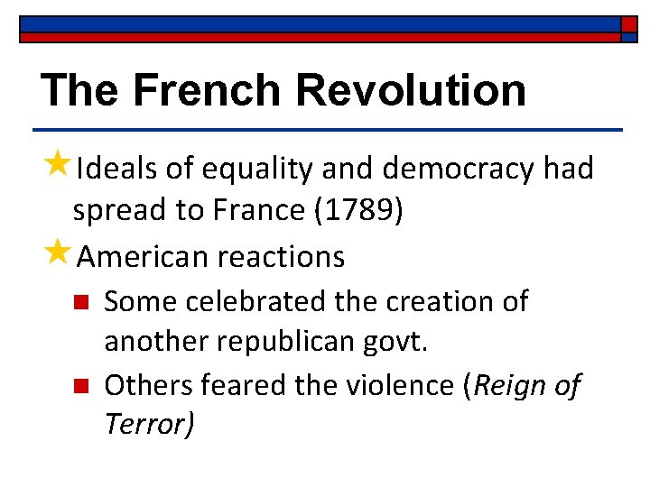 The French Revolution «Ideals of equality and democracy had spread to France (1789) «American