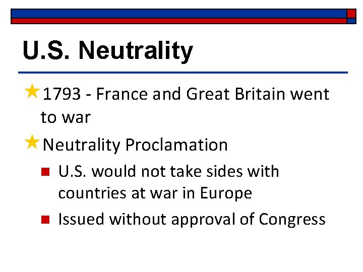 U. S. Neutrality « 1793 - France and Great Britain went to war «Neutrality