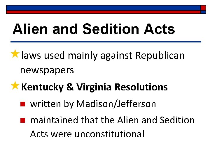 Alien and Sedition Acts «laws used mainly against Republican newspapers «Kentucky & Virginia Resolutions