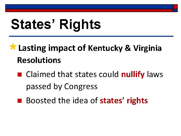 States’ Rights «Lasting impact of Kentucky & Virginia Resolutions n Claimed that states could States’ Rights «Lasting impact of Kentucky & Virginia Resolutions n Claimed that states could