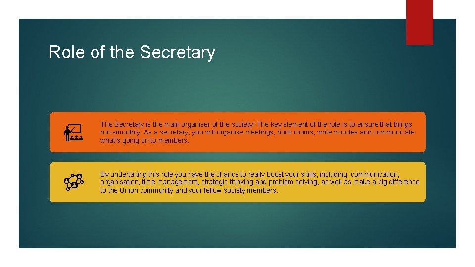 Role of the Secretary The Secretary is the main organiser of the society! The