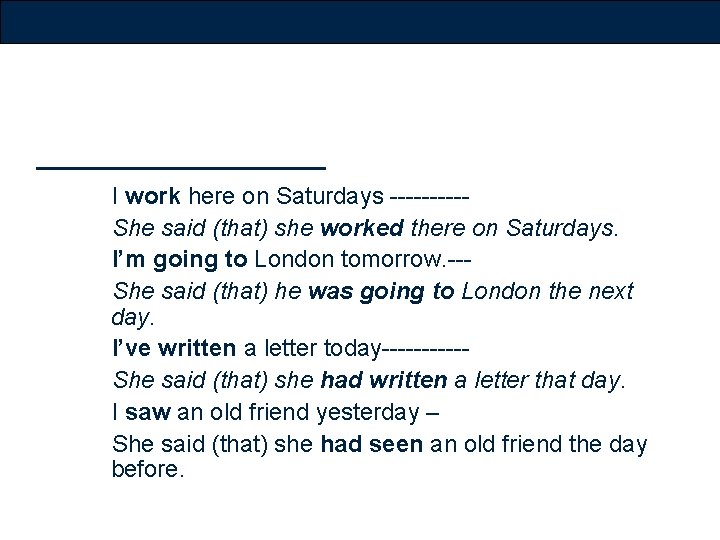 I work here on Saturdays ----- She said (that) she worked there on Saturdays.