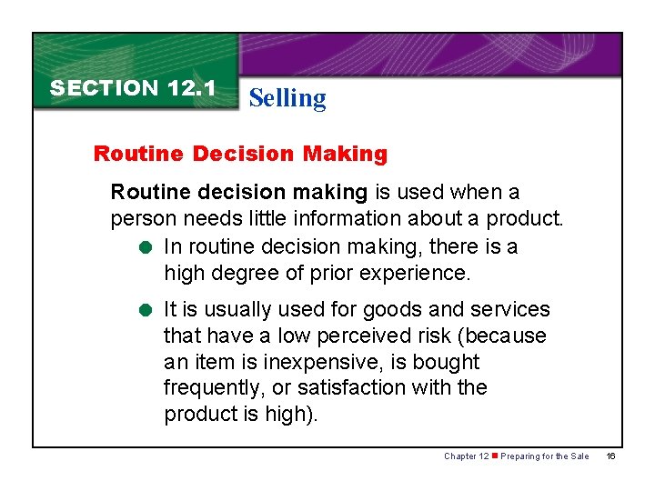 SECTION 12. 1 Selling Routine Decision Making Routine decision making is used when a