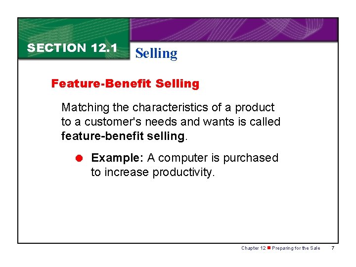 SECTION 12. 1 Selling Feature-Benefit Selling Matching the characteristics of a product to a