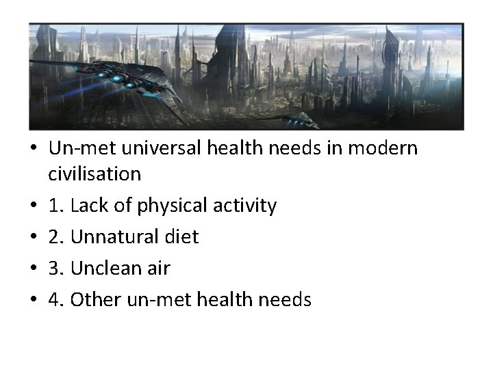  • Un-met universal health needs in modern civilisation • 1. Lack of physical