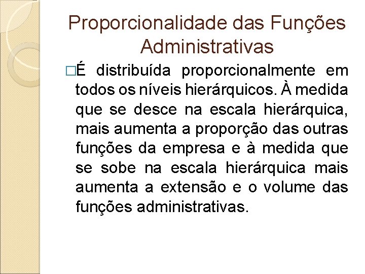 Proporcionalidade das Funções Administrativas �É distribuída proporcionalmente em todos os níveis hierárquicos. À medida
