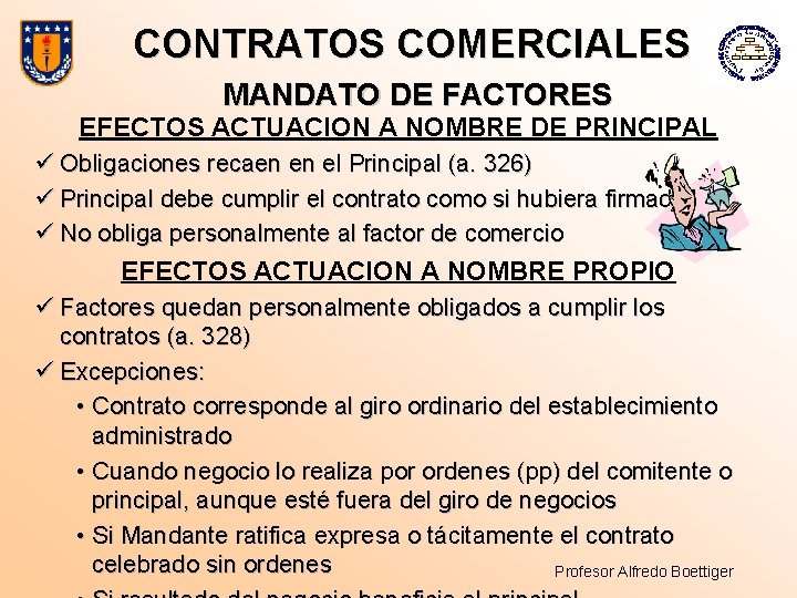 CONTRATOS COMERCIALES MANDATO DE FACTORES EFECTOS ACTUACION A NOMBRE DE PRINCIPAL ü Obligaciones recaen