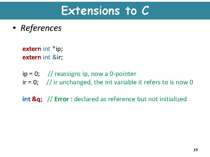 Extensions to C • References extern int *ip; extern int &ir; extern ip =