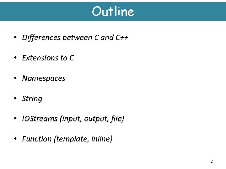 Outline • Differences between C and C++ • Extensions to C • Namespaces •