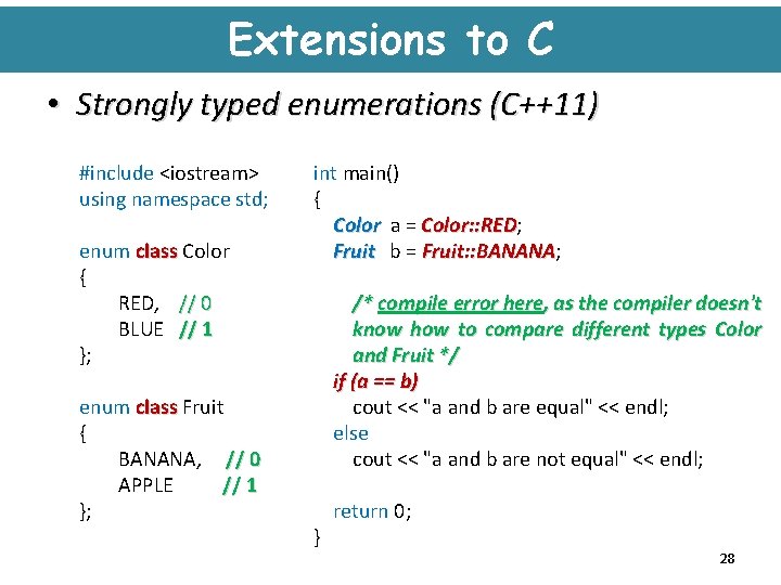 Extensions to C • Strongly typed enumerations (C++11) #include <iostream> using namespace std; enum