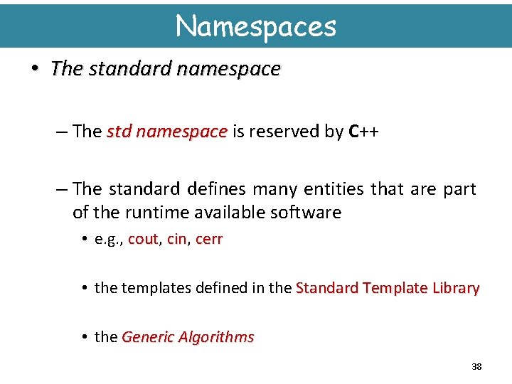 Namespaces • The standard namespace – The std namespace is reserved by C++ std