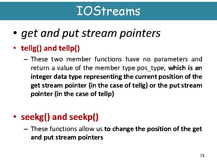 IOStreams • get and put stream pointers • tellg() and tellp() – These two