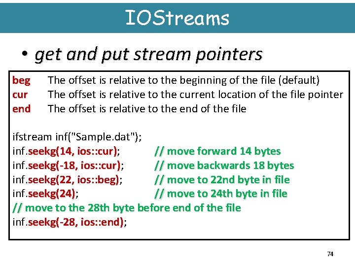 IOStreams • get and put stream pointers beg cur end The offset is relative