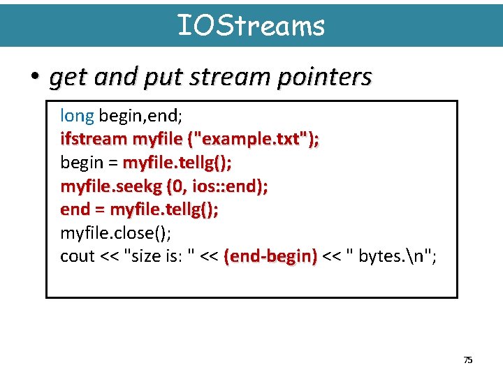 IOStreams • get and put stream pointers long begin, end; ifstream myfile ("example. txt");