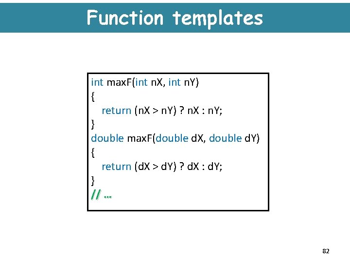 Function templates int max. F(int n. X, int n. Y) { return (n. X