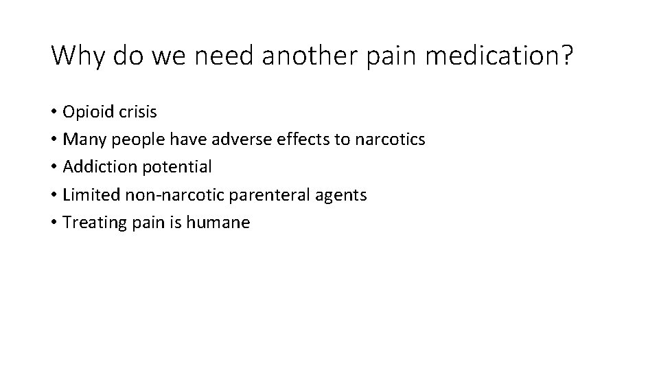 Why do we need another pain medication? • Opioid crisis • Many people have