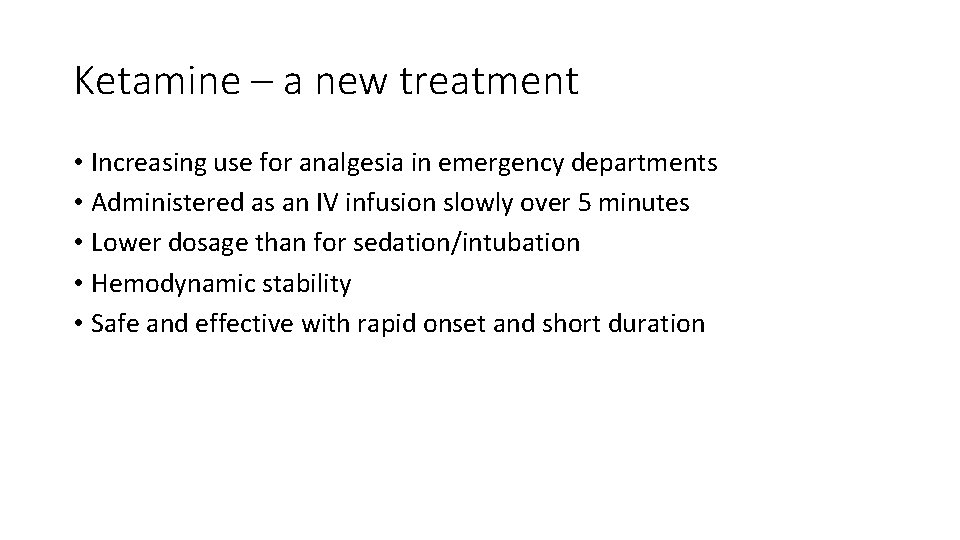 Ketamine – a new treatment • Increasing use for analgesia in emergency departments •