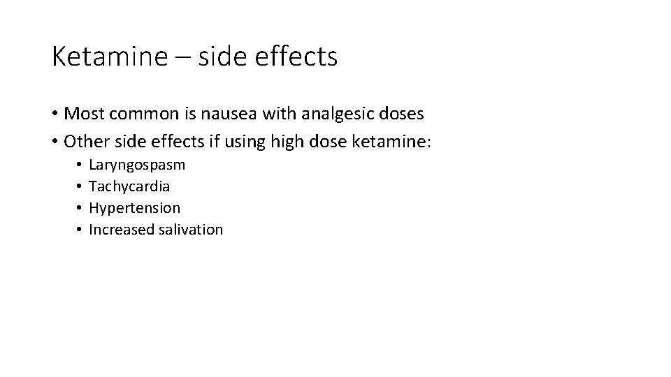 Ketamine – side effects • Most common is nausea with analgesic doses • Other