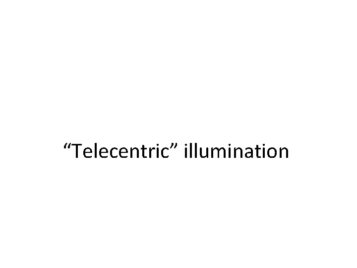 “Telecentric” illumination 