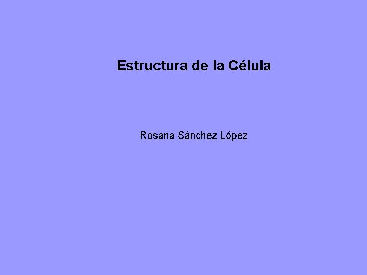 Estructura de la Célula Rosana Sánchez López 