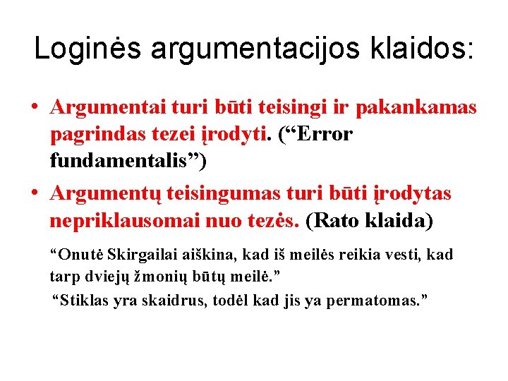 Loginės argumentacijos klaidos: • Argumentai turi būti teisingi ir pakankamas pagrindas tezei įrodyti. (“Error