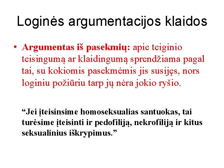 Loginės argumentacijos klaidos • Argumentas iš pasekmių: apie teiginio teisingumą ar klaidingumą sprendžiama pagal