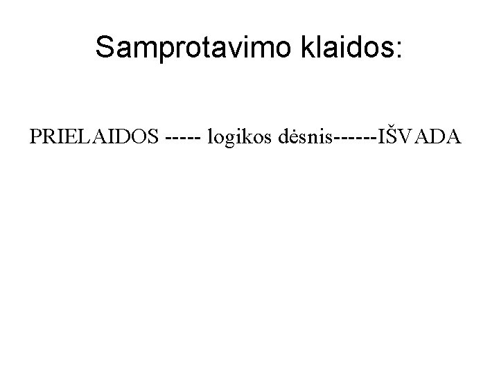 Samprotavimo klaidos: PRIELAIDOS ----- logikos dėsnis------IŠVADA 