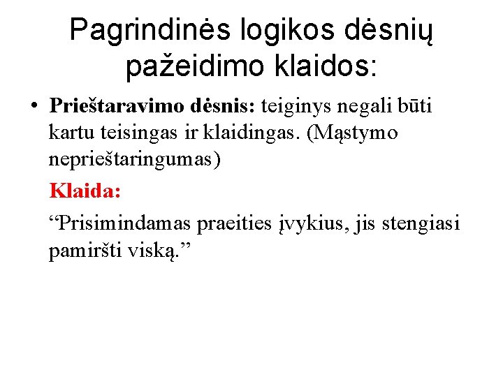 Pagrindinės logikos dėsnių pažeidimo klaidos: • Prieštaravimo dėsnis: teiginys negali būti kartu teisingas ir