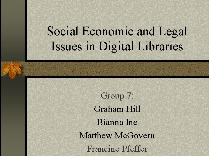Social Economic and Legal Issues in Digital Libraries Group 7: Graham Hill Bianna Ine