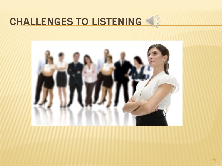 CHALLENGES TO LISTENING 15 