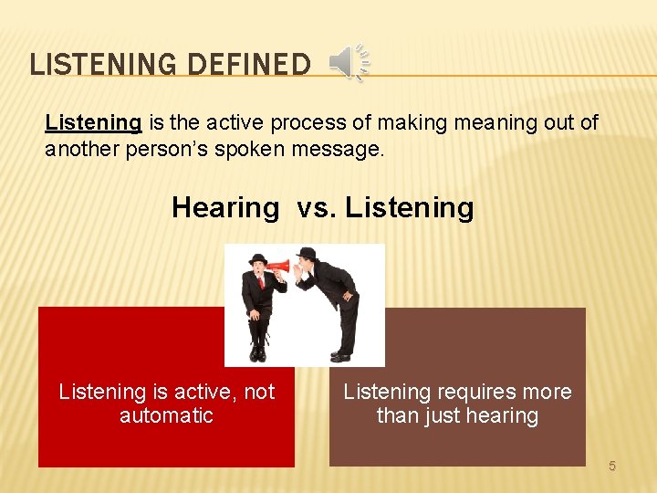 LISTENING DEFINED Listening is the active process of making meaning out of another person’s
