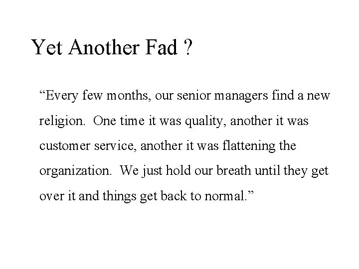 Yet Another Fad ? “Every few months, our senior managers find a new religion.