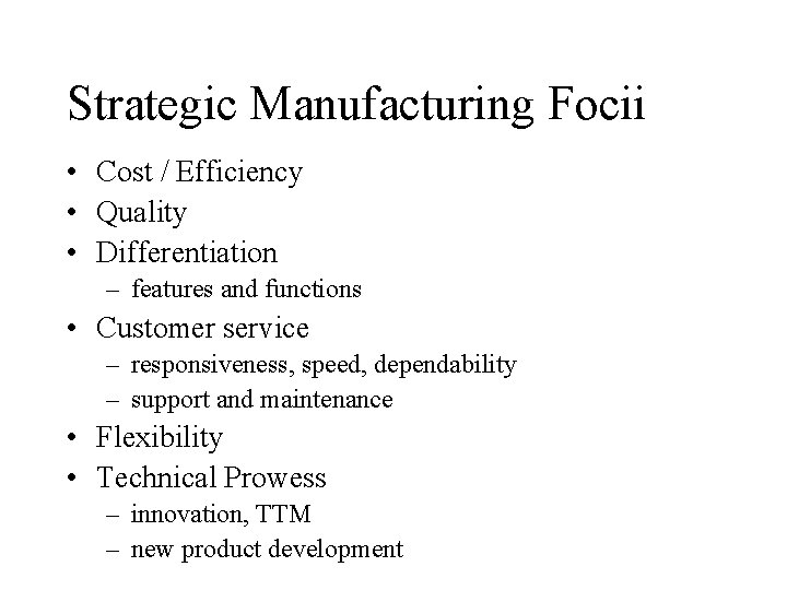 Strategic Manufacturing Focii • Cost / Efficiency • Quality • Differentiation – features and Strategic Manufacturing Focii • Cost / Efficiency • Quality • Differentiation – features and
