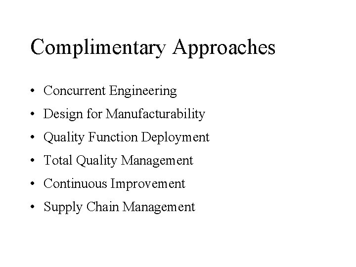 Complimentary Approaches • Concurrent Engineering • Design for Manufacturability • Quality Function Deployment • Complimentary Approaches • Concurrent Engineering • Design for Manufacturability • Quality Function Deployment •