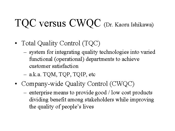 TQC versus CWQC (Dr. Kaoru Ishikawa) • Total Quality Control (TQC) – system for