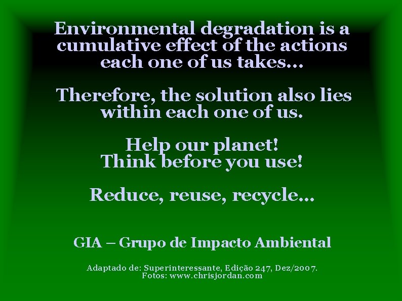 Environmental degradation is a cumulative effect of the actions each one of us takes.