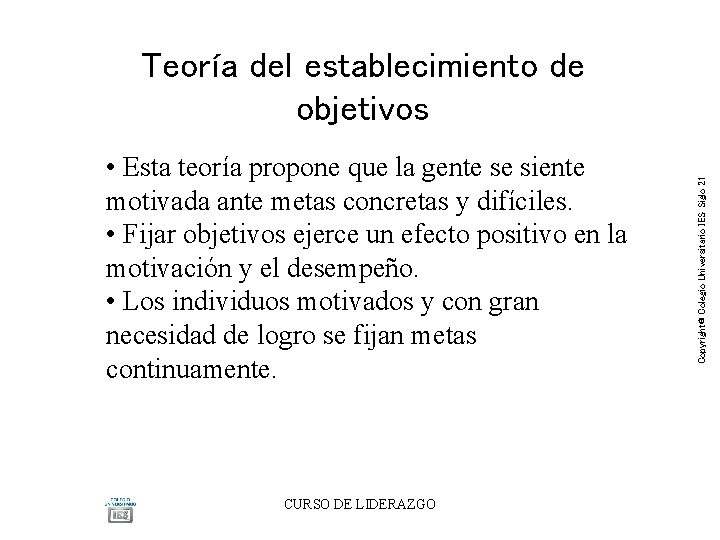 • Esta teoría propone que la gente se siente motivada ante metas concretas • Esta teoría propone que la gente se siente motivada ante metas concretas