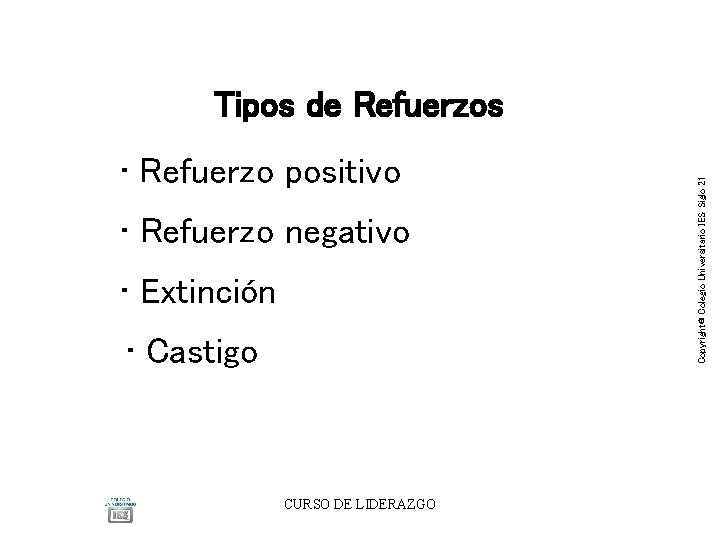 • Refuerzo positivo • Refuerzo negativo • Extinción • Castigo CURSO DE LIDERAZGO • Refuerzo positivo • Refuerzo negativo • Extinción • Castigo CURSO DE LIDERAZGO