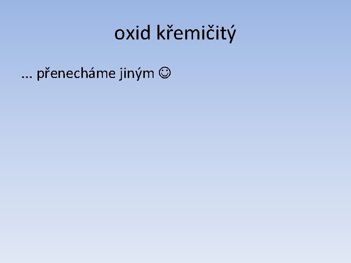 oxid křemičitý. . . přenecháme jiným 