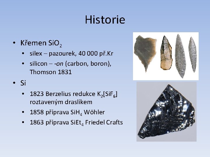 Historie • Křemen Si. O 2 • silex – pazourek, 40 000 př. Kr