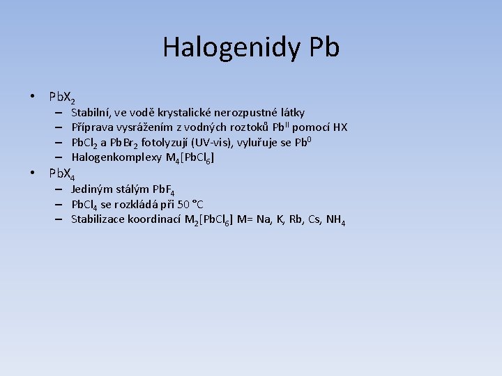 Halogenidy Pb • Pb. X 2 – – Stabilní, ve vodě krystalické nerozpustné látky