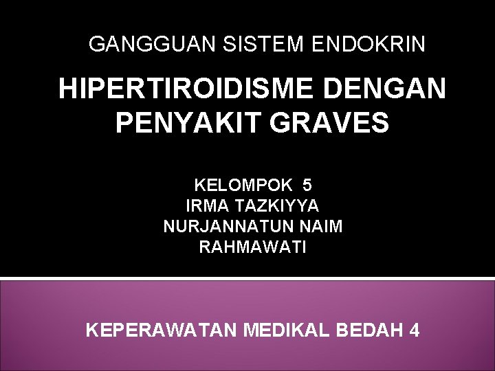 GANGGUAN SISTEM ENDOKRIN HIPERTIROIDISME DENGAN PENYAKIT GRAVES KELOMPOK 5 IRMA TAZKIYYA NURJANNATUN NAIM RAHMAWATI