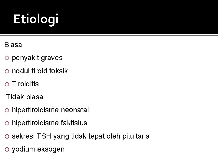 Etiologi Biasa penyakit graves nodul tiroid toksik Tiroiditis Tidak biasa hipertiroidisme neonatal hipertiroidisme faktisius