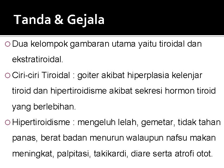Tanda & Gejala Dua kelompok gambaran utama yaitu tiroidal dan ekstratiroidal. Ciri-ciri Tiroidal :