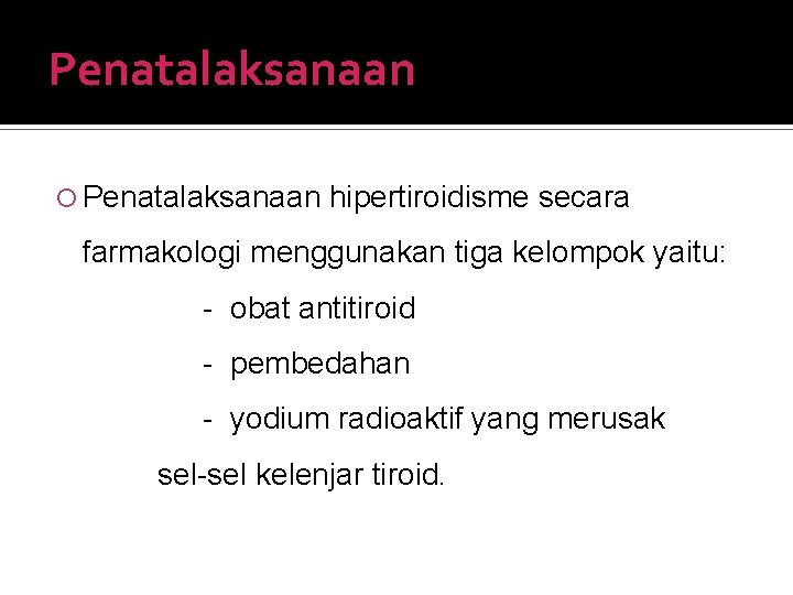 Penatalaksanaan hipertiroidisme secara farmakologi menggunakan tiga kelompok yaitu: - obat antitiroid - pembedahan - Penatalaksanaan hipertiroidisme secara farmakologi menggunakan tiga kelompok yaitu: - obat antitiroid - pembedahan -