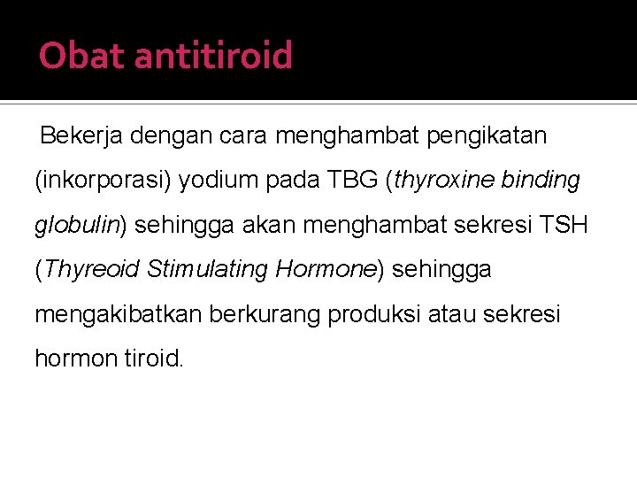 Obat antitiroid Bekerja dengan cara menghambat pengikatan (inkorporasi) yodium pada TBG (thyroxine binding globulin)