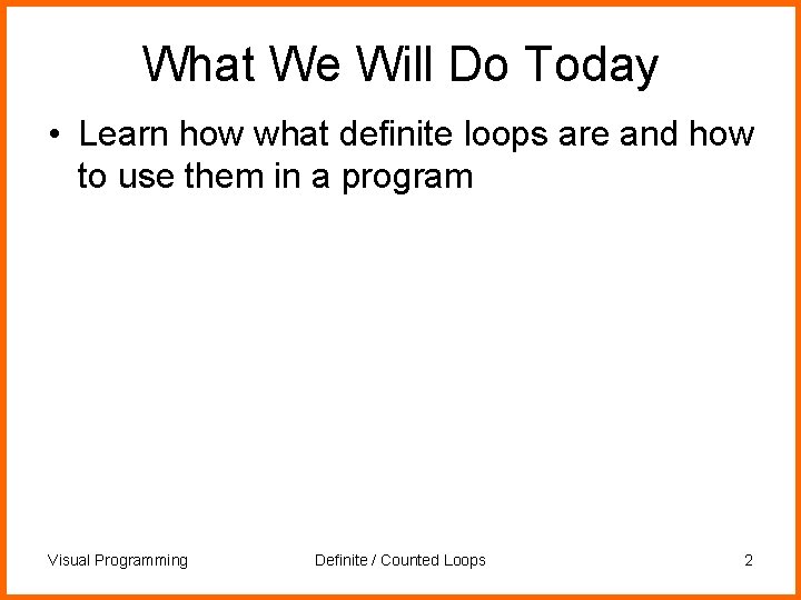 What We Will Do Today • Learn how what definite loops are and how